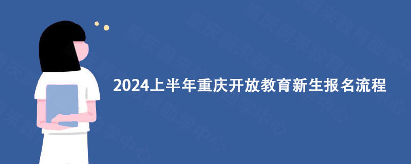 2024上半年重庆开放教育新生报名流程